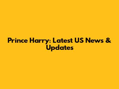 Prince Harry: Latest US News & Updates