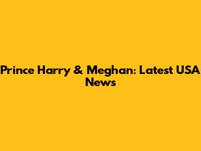 Prince Harry & Meghan: Latest USA News