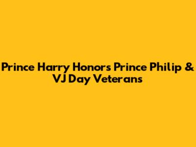 Prince Harry Honors Prince Philip & VJ Day Veterans