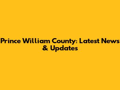 Prince William County: Latest News & Updates