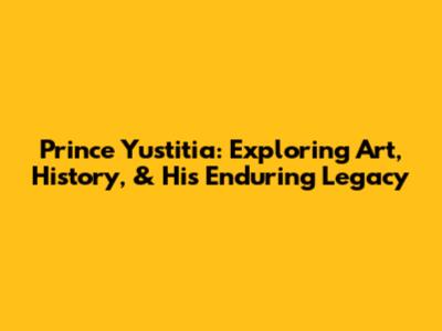 Prince Yustitia: Exploring Art, History, & His Enduring Legacy