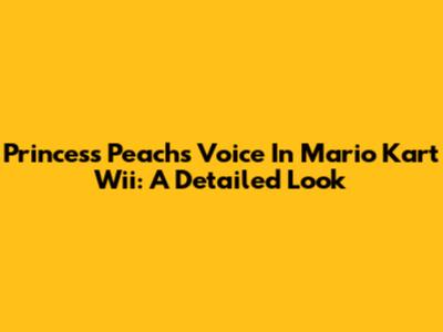 Princess Peach's Voice In Mario Kart Wii: A Detailed Look