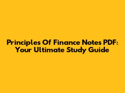 Principles Of Finance Notes PDF: Your Ultimate Study Guide