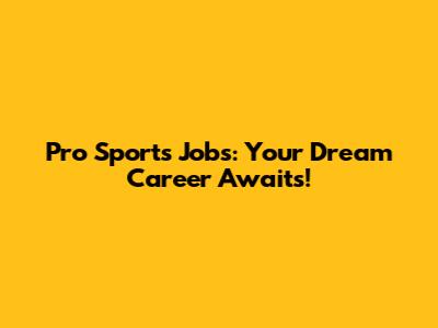 Pro Sports Jobs: Your Dream Career Awaits!