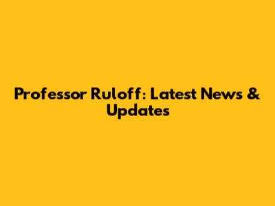 Professor Ruloff: Latest News & Updates