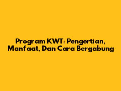 Program KWT: Pengertian, Manfaat, Dan Cara Bergabung