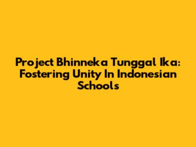 Project Bhinneka Tunggal Ika: Fostering Unity In Indonesian Schools