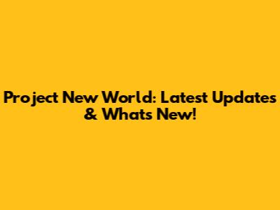 Project New World: Latest Updates & What's New!