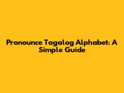 Pronounce Tagalog Alphabet: A Simple Guide