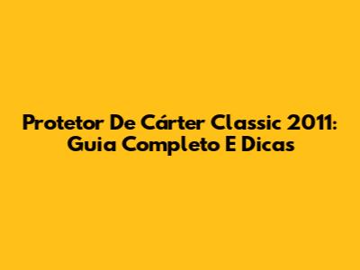 Protetor De Cárter Classic 2011: Guia Completo E Dicas