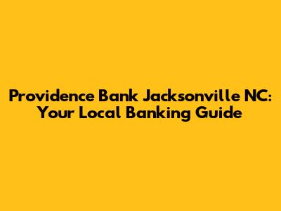 Providence Bank Jacksonville NC: Your Local Banking Guide