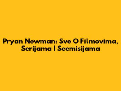 Pryan Newman: Sve O Filmovima, Serijama I Seemisijama