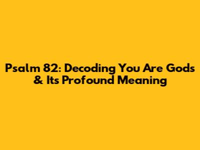 Psalm 82: Decoding 'You Are Gods' & Its Profound Meaning