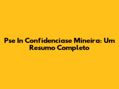 Pse In Confidenciase Mineira: Um Resumo Completo