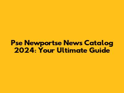 Pse Newportse News Catalog 2024: Your Ultimate Guide