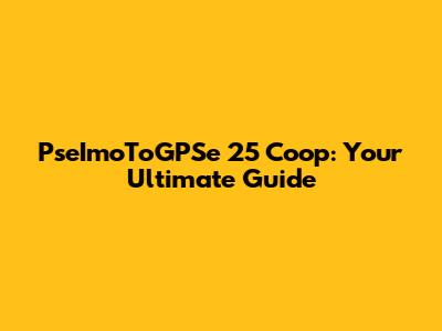 PseImoToGPSe 25 Coop: Your Ultimate Guide