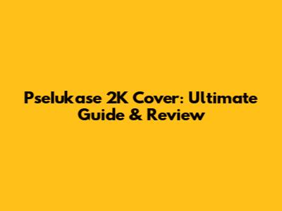 PseIukase 2K Cover: Ultimate Guide & Review