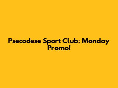 Psecodese Sport Club: Monday Promo!