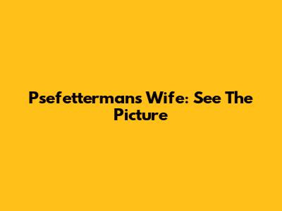 Psefetterman's Wife: See The Picture