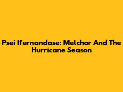 Psei Ifernandase: Melchor And The Hurricane Season