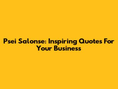 Psei Salonse: Inspiring Quotes For Your Business