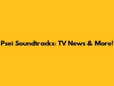 Psei Soundtracks: TV News & More!