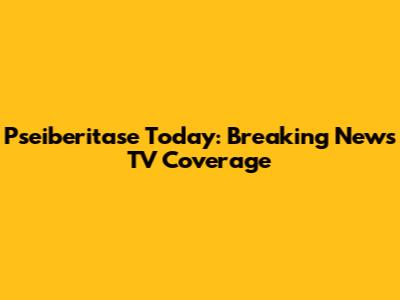 Pseiberitase Today: Breaking News TV Coverage
