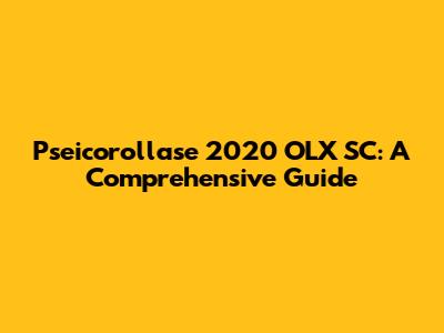 Pseicorollase 2020 OLX SC: A Comprehensive Guide