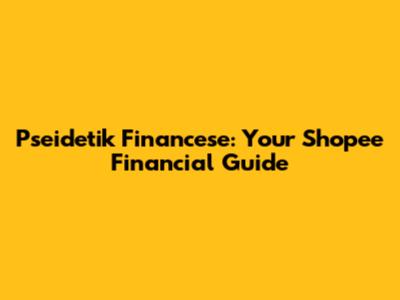 Pseidetik Financese: Your Shopee Financial Guide