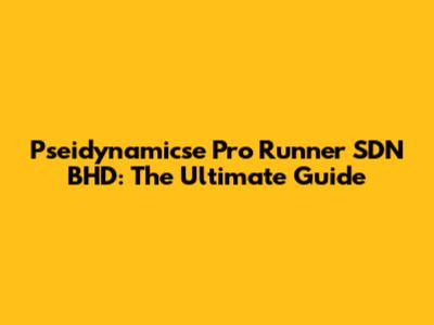 Pseidynamicse Pro Runner SDN BHD: The Ultimate Guide