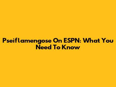 Pseiflamengose On ESPN: What You Need To Know