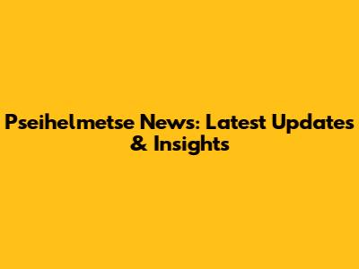 Pseihelmetse News: Latest Updates & Insights