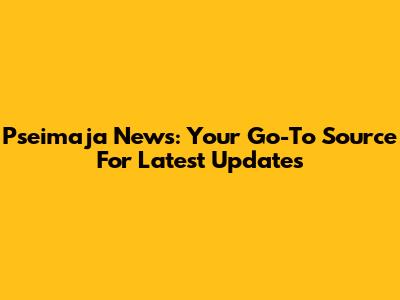 Pseimaja News: Your Go-To Source For Latest Updates