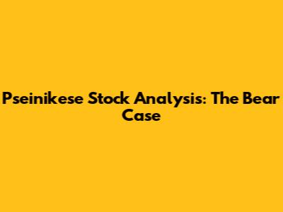 Pseinikese Stock Analysis: The Bear Case
