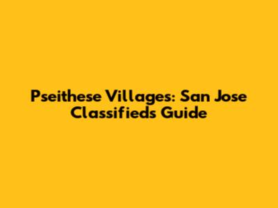 Pseithese Villages: San Jose Classifieds Guide
