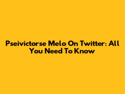Pseivictorse Melo On Twitter: All You Need To Know