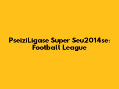 PseiziLigase Super Seu2014se: Football League