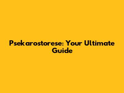 Psekarostorese: Your Ultimate Guide