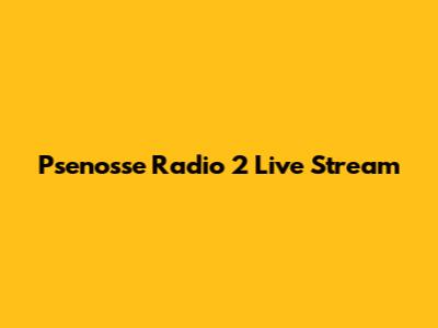 Psenosse Radio 2 Live Stream