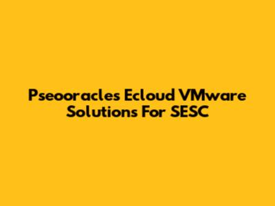Pseooracles Ecloud VMware Solutions For SESC