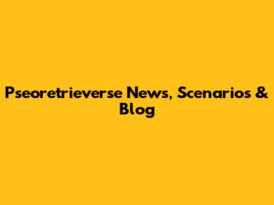 Pseoretrieverse News, Scenarios & Blog