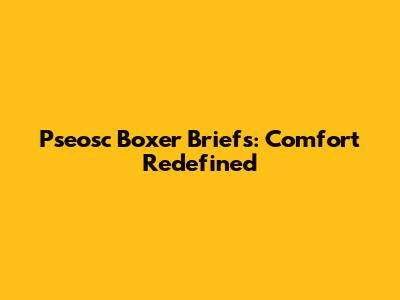Pseosc Boxer Briefs: Comfort Redefined