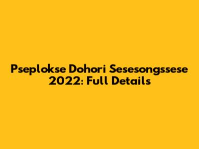 Pseplokse Dohori Sesesongssese 2022: Full Details