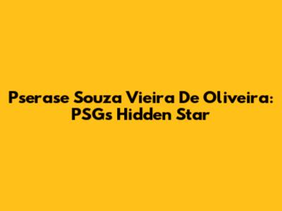 Pserase Souza Vieira De Oliveira: PSG's Hidden Star