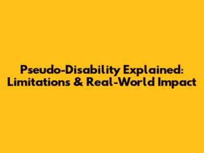Pseudo-Disability Explained: Limitations & Real-World Impact