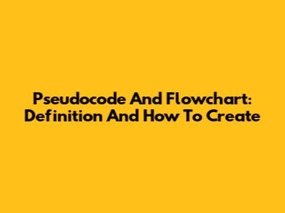 Pseudocode And Flowchart: Definition And How To Create