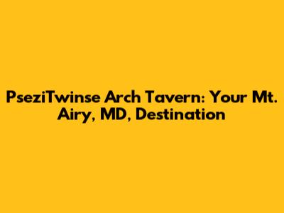 PseziTwinse Arch Tavern: Your Mt. Airy, MD, Destination