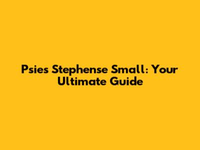 Psies Stephense Small: Your Ultimate Guide