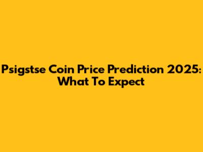 Psigstse Coin Price Prediction 2025: What To Expect