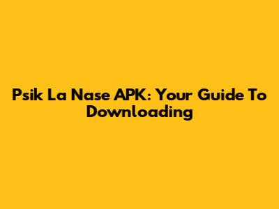 Psik La Nase APK: Your Guide To Downloading